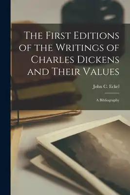 The First Editions of the Writings of Charles Dickens and Their Values: A Bibliography