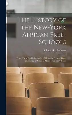 The History of the New-York African Free-Schools: From Their Establishment in 1787, to the Present Time; Embracing a Period of More Than Forty Years