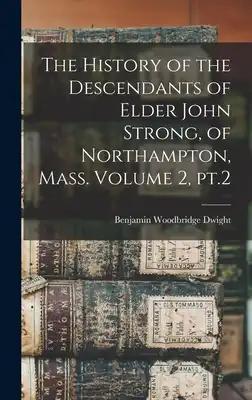 The History of the Descendants of Elder John Strong, of Northampton, Mass. Volume 2, pt.2