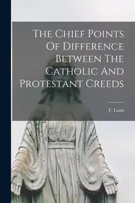 The Chief Points Of Difference Between The Catholic And Protestant Creeds