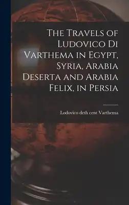 The Travels of Ludovico di Varthema in Egypt, Syria, Arabia Deserta and Arabia Felix, in Persia