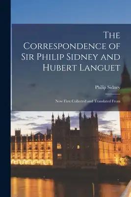 The Correspondence of Sir Philip Sidney and Hubert Languet: Now First Collected and Translated From