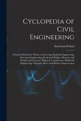Cyclopedia of Civil Engineering; a General Reference Work on Surveying, Railroad Engineering, Structural Engineering, Roofs and Bridges, Masonry and R