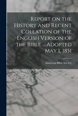 Report on the History and Recent Collation of the English Version of the Bible ... Adopted May 1, 1851