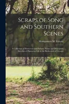 Scraps of Song and Southern Scenes; a Collection of Humorous and Pathetic Poems and Descriptive Sketches of Plantation Life in the Backwoods of Georgi