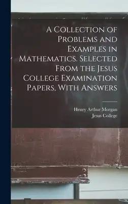 A Collection of Problems and Examples in Mathematics. Selected From the Jesus College Examination Papers, With Answers