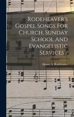 Rodeheaver's Gospel Songs For Church, Sunday School And Evangelistic Services /