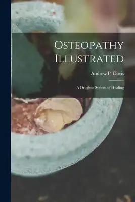 Osteopathy Illustrated: A Drugless System of Healing