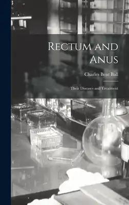 Rectum and Anus: Their Diseases and Treatment