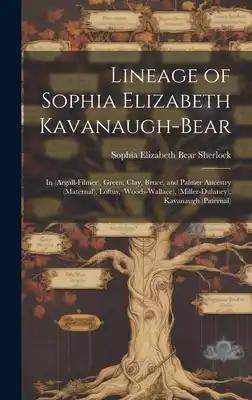 Lineage of Sophia Elizabeth Kavanaugh-Bear: in (Argall-Filmer), Green, Clay, Bruce, and Palmer Ancestry (maternal), Loftus, (Woods-Wallace), (Miller-D