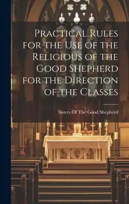 Practical Rules for the Use of the Religious of the Good Shepherd for the Direction of the Classes