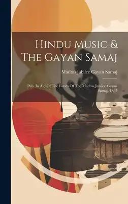 Hindu Music & The Gayan Samaj: Pub. In Aid Of The Funds Of The Madras Jubilee Gayan Samaj, 1887