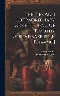 The Life And Extraordinary Adventures ... Of Timothy Ginnadrake [by F. Fleming]