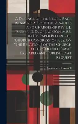 A Defence of the Negro Race in America From the Assaults and Charges of Rev. J. L. Tucker, D. D., of Jackson, Miss., in his Paper Before the "Church C