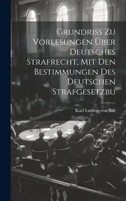 Grundriss zu Vorlesungen über Deutsches Strafrecht, mit den Bestimmungen des Deutschen Strafgesetzbu