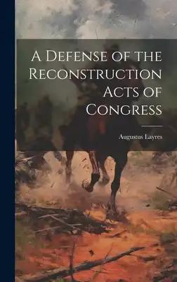 A Defense of the Reconstruction Acts of Congress
