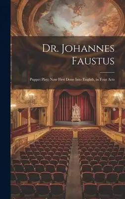 Dr. Johannes Faustus: Puppet Play; Now First Done Into English, in Four Acts