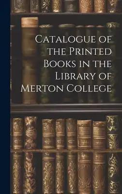 Catalogue of the Printed Books in the Library of Merton College