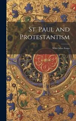 St. Paul and Protestantism: With Other Essays
