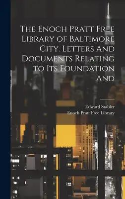 The Enoch Pratt Free Library of Baltimore City. Letters And Documents Relating to its Foundation And