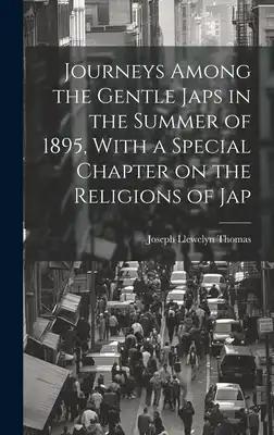 Journeys Among the Gentle Japs in the Summer of 1895, With a Special Chapter on the Religions of Jap