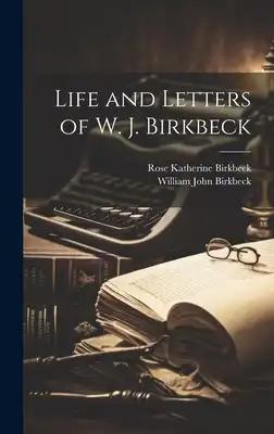 Life and Letters of W. J. Birkbeck