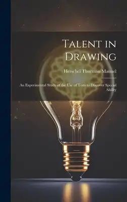 Talent in Drawing; an Experimental Study of the use of Tests to Discover Special Ability