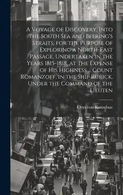 A Voyage of Discovery, Into the South Sea and Beering's Straits, for the Purpose of Exploring a North-east Passage, Undertaken in the Years 1815-1818,