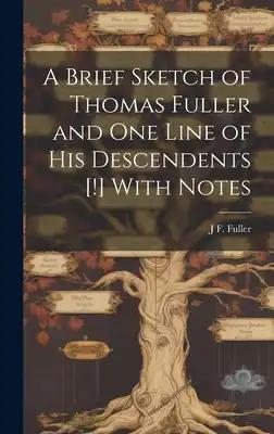 A Brief Sketch of Thomas Fuller and one Line of his Descendents [!] With Notes