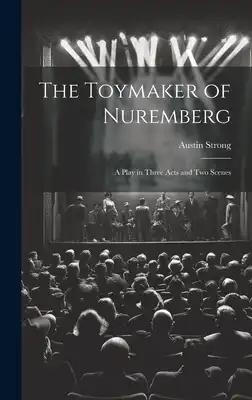The Toymaker of Nuremberg; a Play in Three Acts and two Scenes