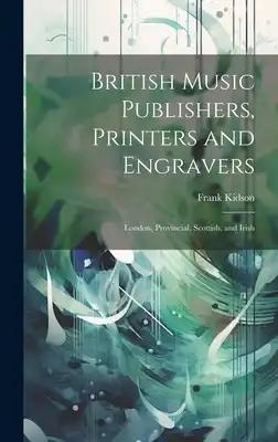 British Music Publishers, Printers and Engravers: London, Provincial, Scottish, and Irish