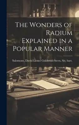 The Wonders of Radium Explained in a Popular Manner