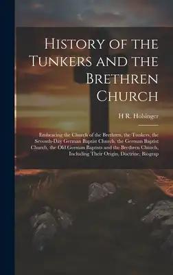 History of the Tunkers and the Brethren Church; Embracing the Church of the Brethren, the Tunkers, the Seventh-Day German Baptist Church, the German B