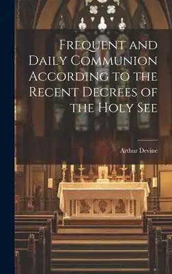Frequent and Daily Communion According to the Recent Decrees of the Holy See