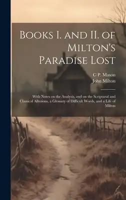 Books I. and II. of Milton's Paradise Lost: With Notes on the Analysis, and on the Scriptural and Classical Allusions, a Glossary of Difficult Words,