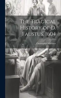 The Tragical History of D. Faustus. 1604