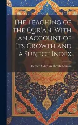 The Teaching of the Qur'an. With an Account of its Growth and a Subject Index