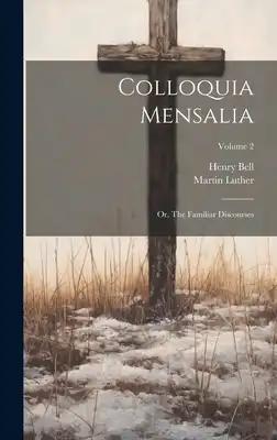 Colloquia Mensalia; or, The Familiar Discourses; Volume 2