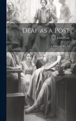 Deaf as a Post: A Farce, in one Act