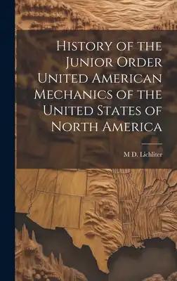 History of the Junior Order United American Mechanics of the United States of North America