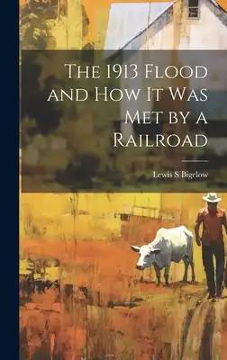 The 1913 Flood and how it was met by a Railroad