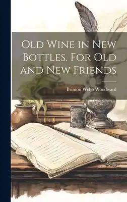 Old Wine in new Bottles. For old and new Friends