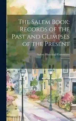 The Salem Book: Records of the Past and Glimpses of the Present: 2