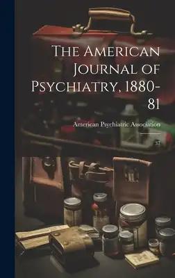 The American Journal of Psychiatry, 1880-81: 37