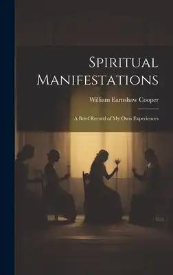 Spiritual Manifestations: A Brief Record of my own Experiences