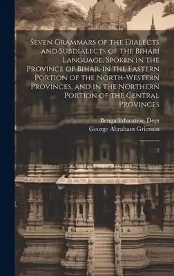 Seven Grammars of the Dialects and Subdialects of the Bihárí Language, Spoken in the Province of Bihár, in the Eastern Portion of the North-western Pr