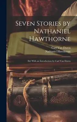 Seven Stories by Nathaniel Hawthorne; ed. With an Introduction by Carl Van Doren