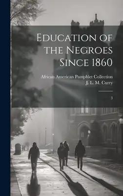 Education of the Negroes Since 1860: 3