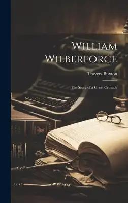 William Wilberforce: The Story of a Great Crusade