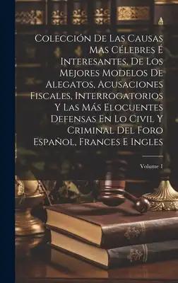Colección De Las Causas Mas Célebres É Interesantes, De Los Mejores Modelos De Alegatos, Acusaciones Fiscales, Interrogatorios Y Las Más Elocuentes De